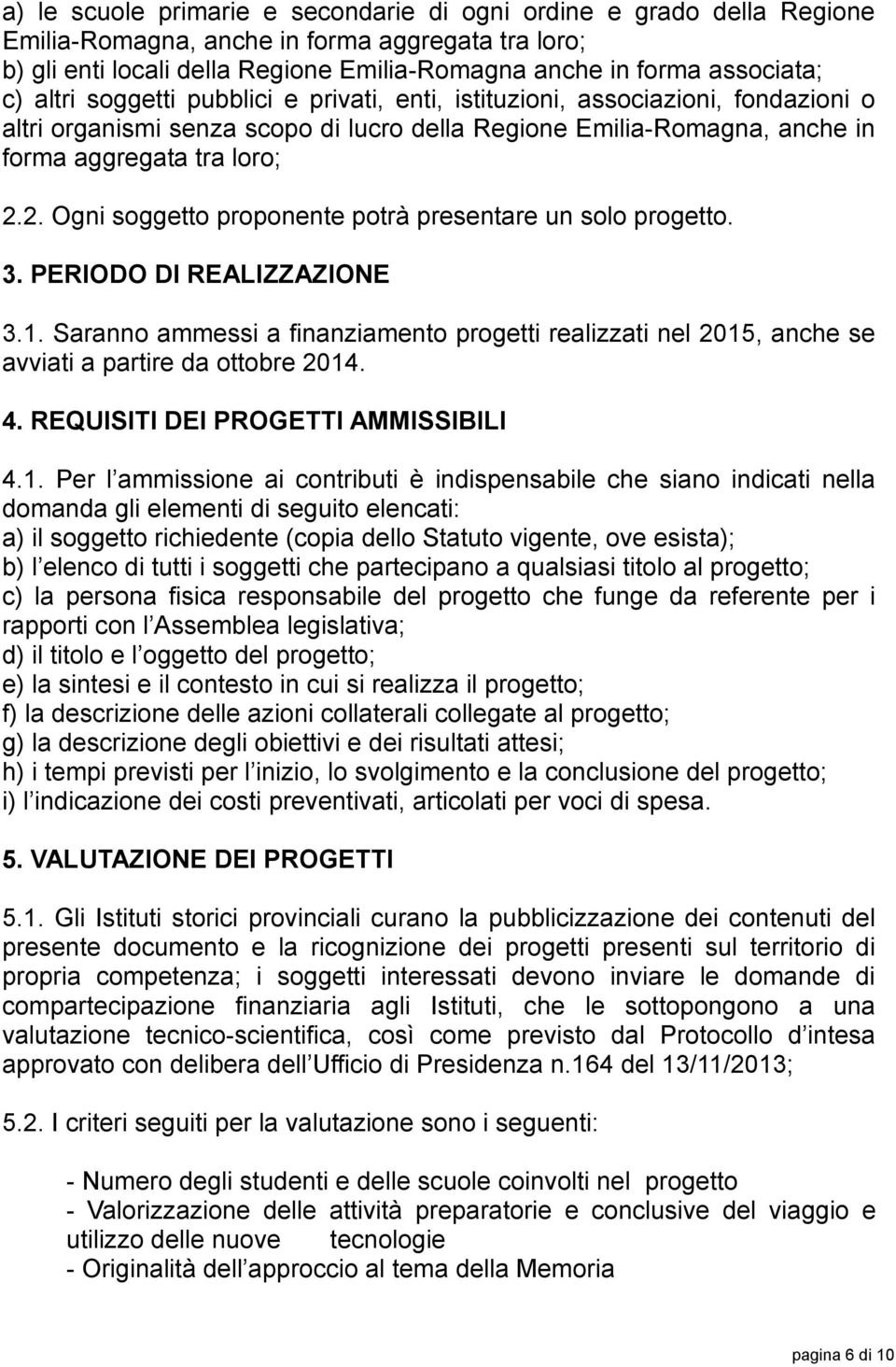 2. Ogni soggetto proponente potrà presentare un solo progetto. 3. PERIODO DI REALIZZAZIONE 3.1.