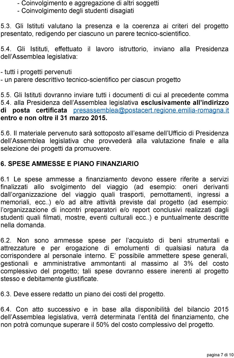 Gli Istituti, effettuato il lavoro istruttorio, inviano alla Presidenza dell Assemblea legislativa: - tutti i progetti pervenuti - un parere descrittivo tecnico-scientifico per ciascun progetto 5.