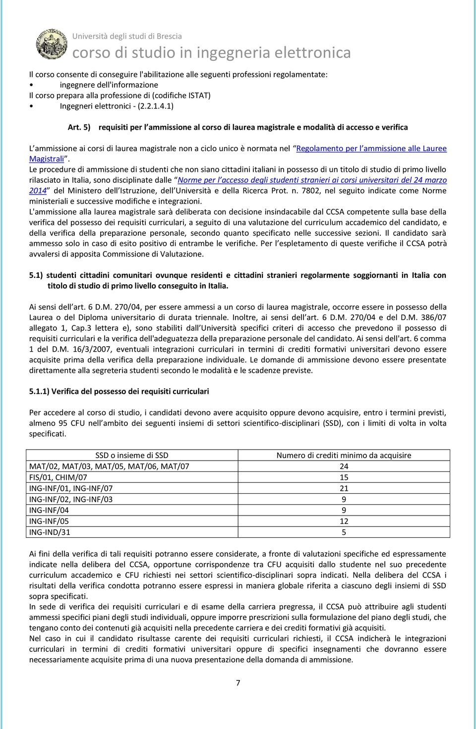 5) requisiti per l ammissione al corso di laurea magistrale e modalità di accesso e verifica L ammissione ai corsi di laurea magistrale non a ciclo unico è normata nel Regolamento per l ammissione