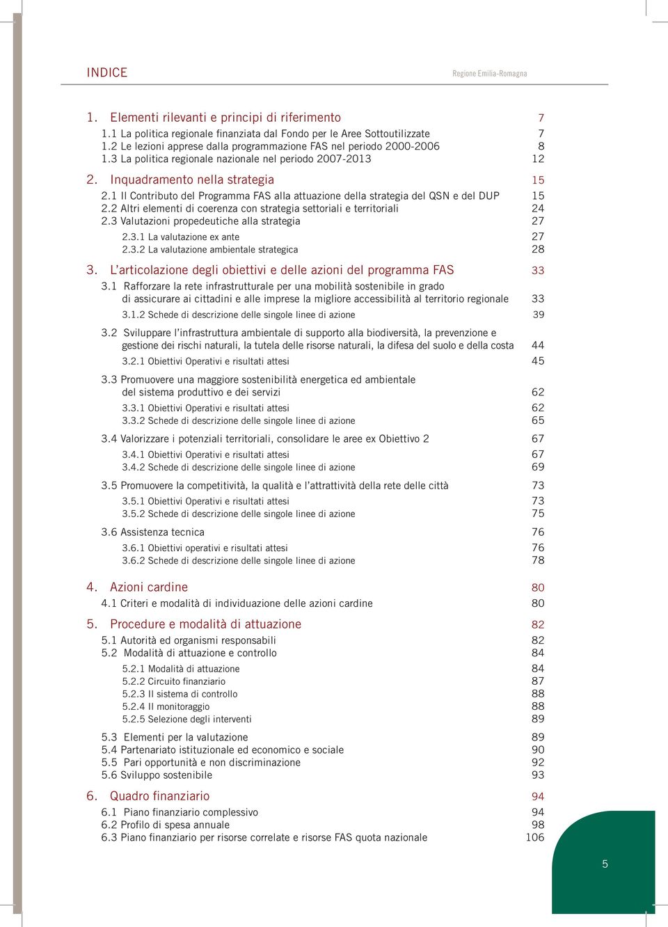 1 Il Contributo del Programma FAS alla attuazione della strategia del QSN e del DUP 15 2.2 Altri elementi di coerenza con strategia settoriali e territoriali 24 2.