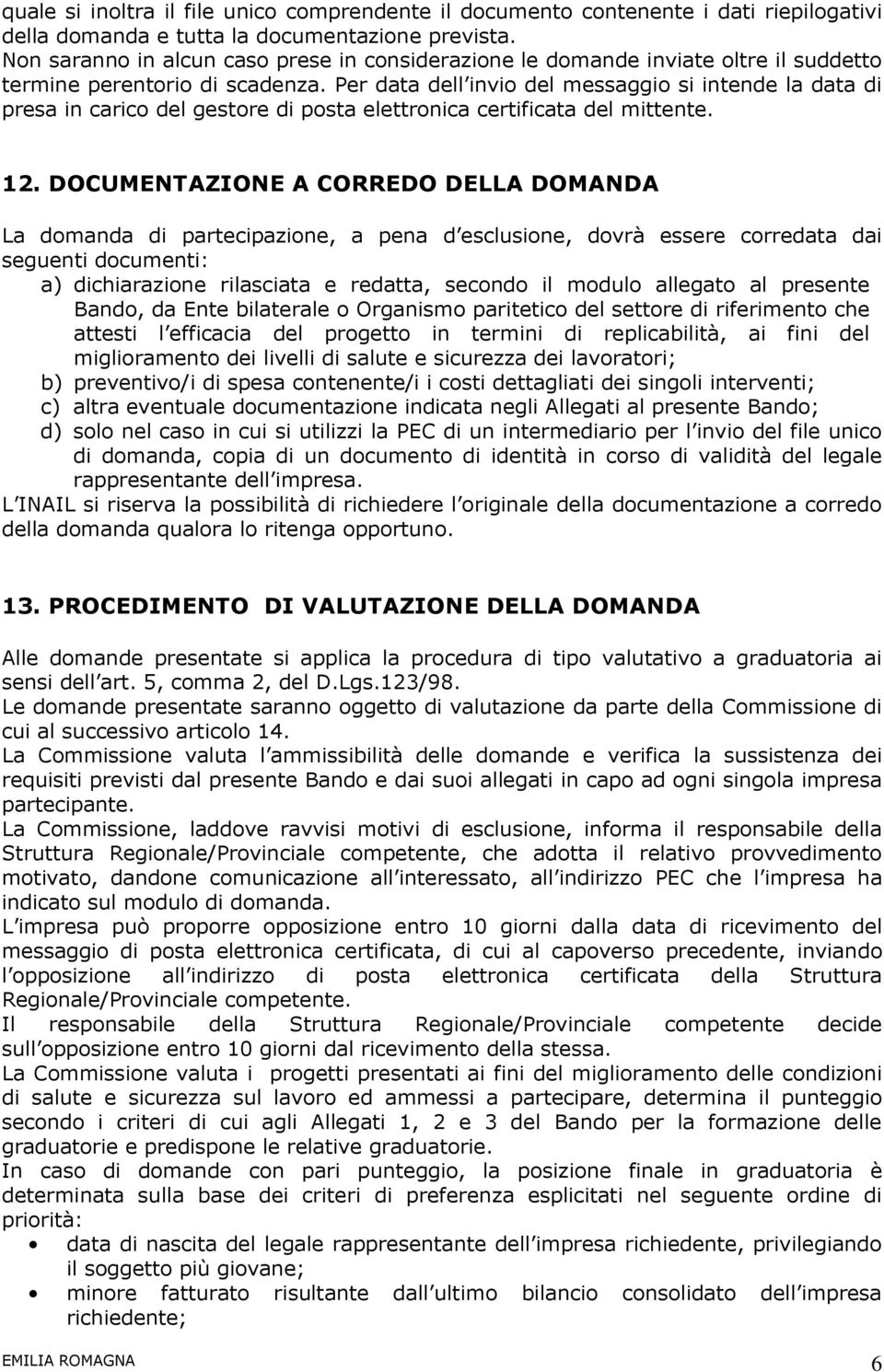 Per data dell invio del messaggio si intende la data di presa in carico del gestore di posta elettronica certificata del mittente. 12.