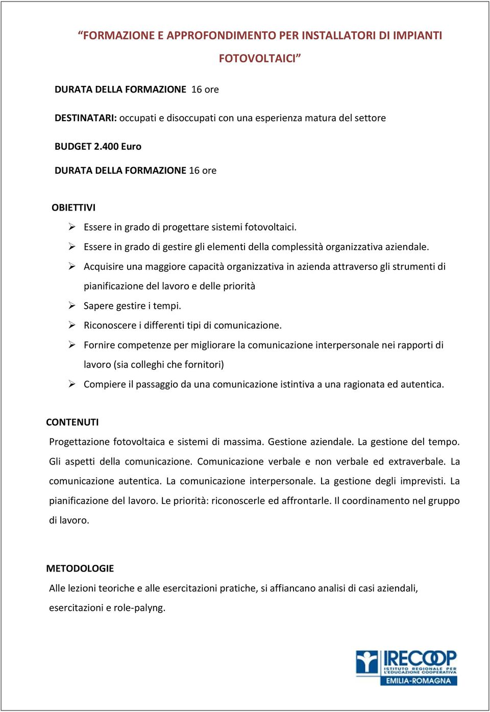 Acquisire una maggiore capacità organizzativa in azienda attraverso gli strumenti di pianificazione del lavoro e delle priorità Sapere gestire i tempi. Riconoscere i differenti tipi di comunicazione.