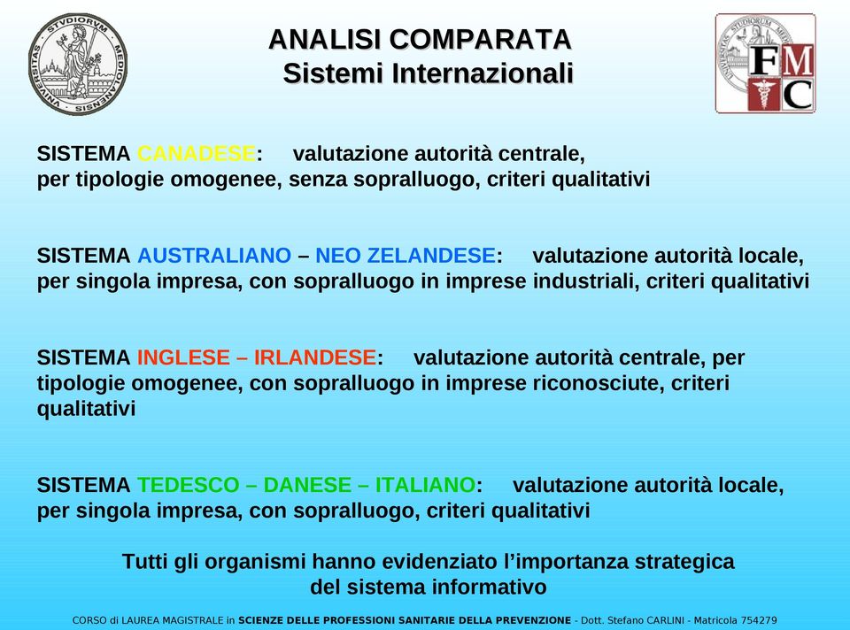 IRLANDESE: valutazione autorità centrale, per tipologie omogenee, con sopralluogo in imprese riconosciute, criteri qualitativi SISTEMA TEDESCO DANESE ITALIANO:
