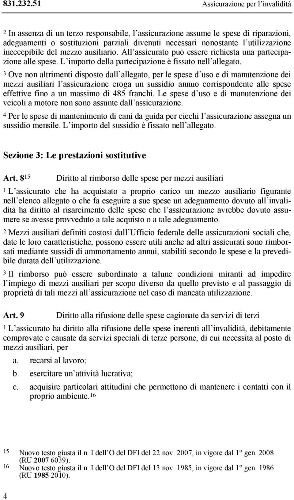 utilizzazione ineccepibile del mezzo ausiliario. All assicurato può essere richiesta una partecipazione alle spese. L importo della partecipazione è fissato nell allegato.