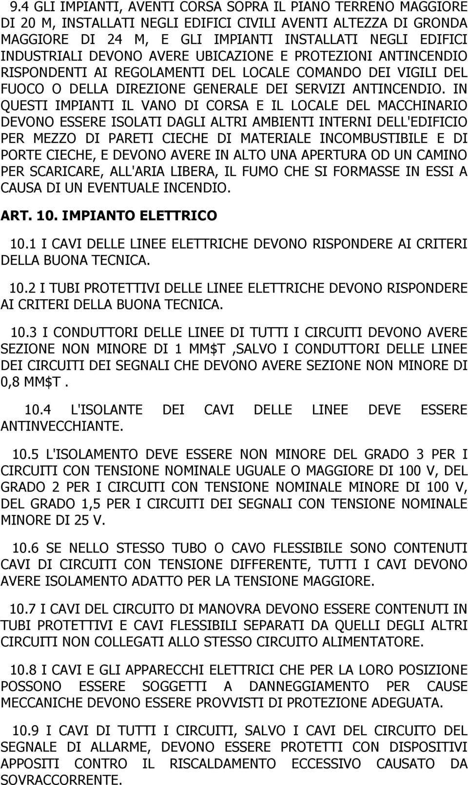 IN QUESTI IMPIANTI IL VANO DI CORSA E IL LOCALE DEL MACCHINARIO DEVONO ESSERE ISOLATI DAGLI ALTRI AMBIENTI INTERNI DELL'EDIFICIO PER MEZZO DI PARETI CIECHE DI MATERIALE INCOMBUSTIBILE E DI PORTE