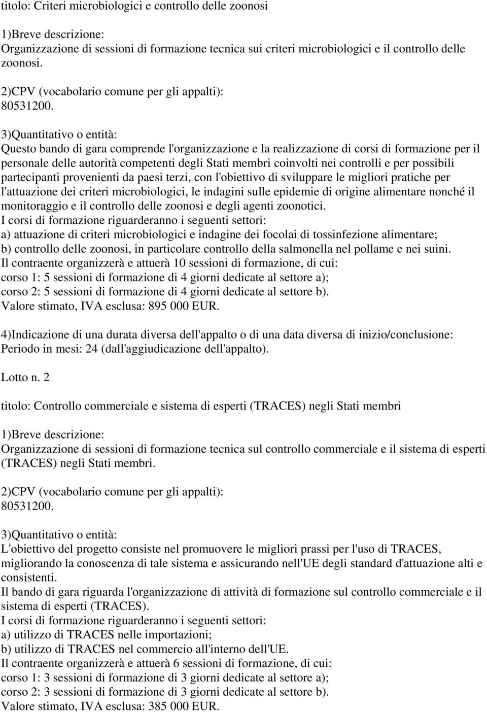 3)Quantitativo o entità: Questo bando di gara comprende l'organizzazione e la realizzazione di corsi di formazione per il personale delle autorità competenti degli Stati membri coinvolti nei