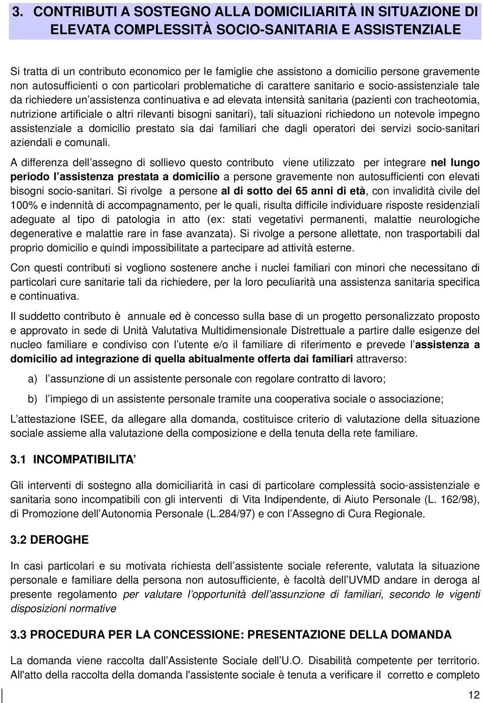 con tracheotomia, nutrizione artificiale o altri rilevanti bisogni sanitari), tali situazioni richiedono un notevole impegno assistenziale a domicilio prestato sia dai familiari che dagli operatori