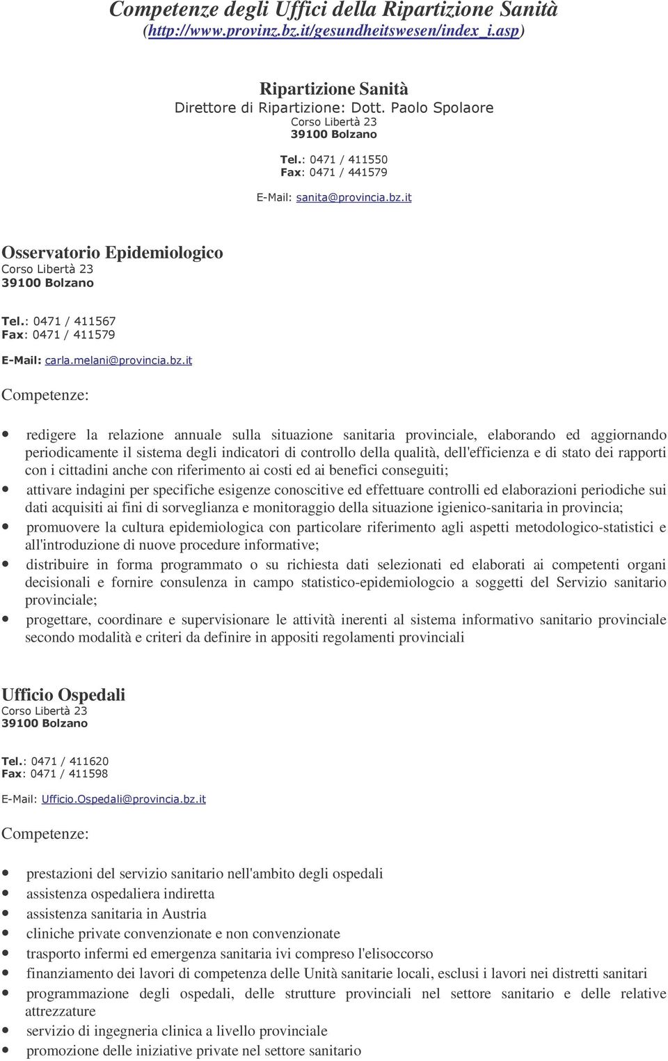 indicatori di controllo della qualità, dell'efficienza e di stato dei rapporti con i cittadini anche con riferimento ai costi ed ai benefici conseguiti; attivare indagini per specifiche esigenze