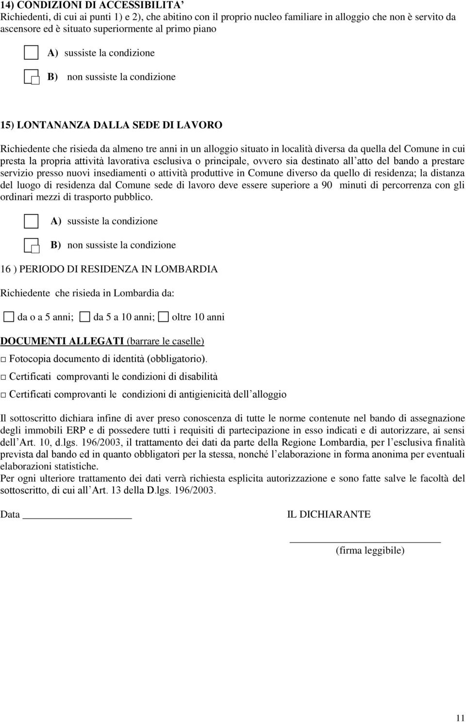 in cui presta la propria attività lavorativa esclusiva o principale, ovvero sia destinato all atto del bando a prestare servizio presso nuovi insediamenti o attività produttive in Comune diverso da