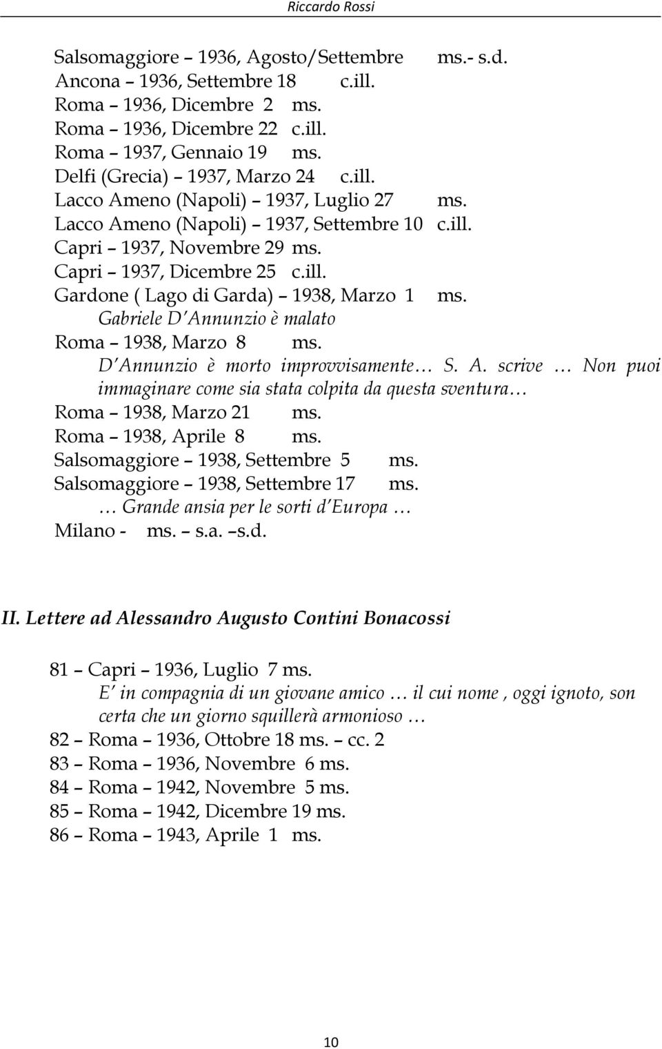 Gabriele D Annunzio è malato Roma 1938, Marzo 8 ms. D Annunzio è morto improvvisamente S. A. scrive Non puoi immaginare come sia stata colpita da questa sventura Roma 1938, Marzo 21 ms.