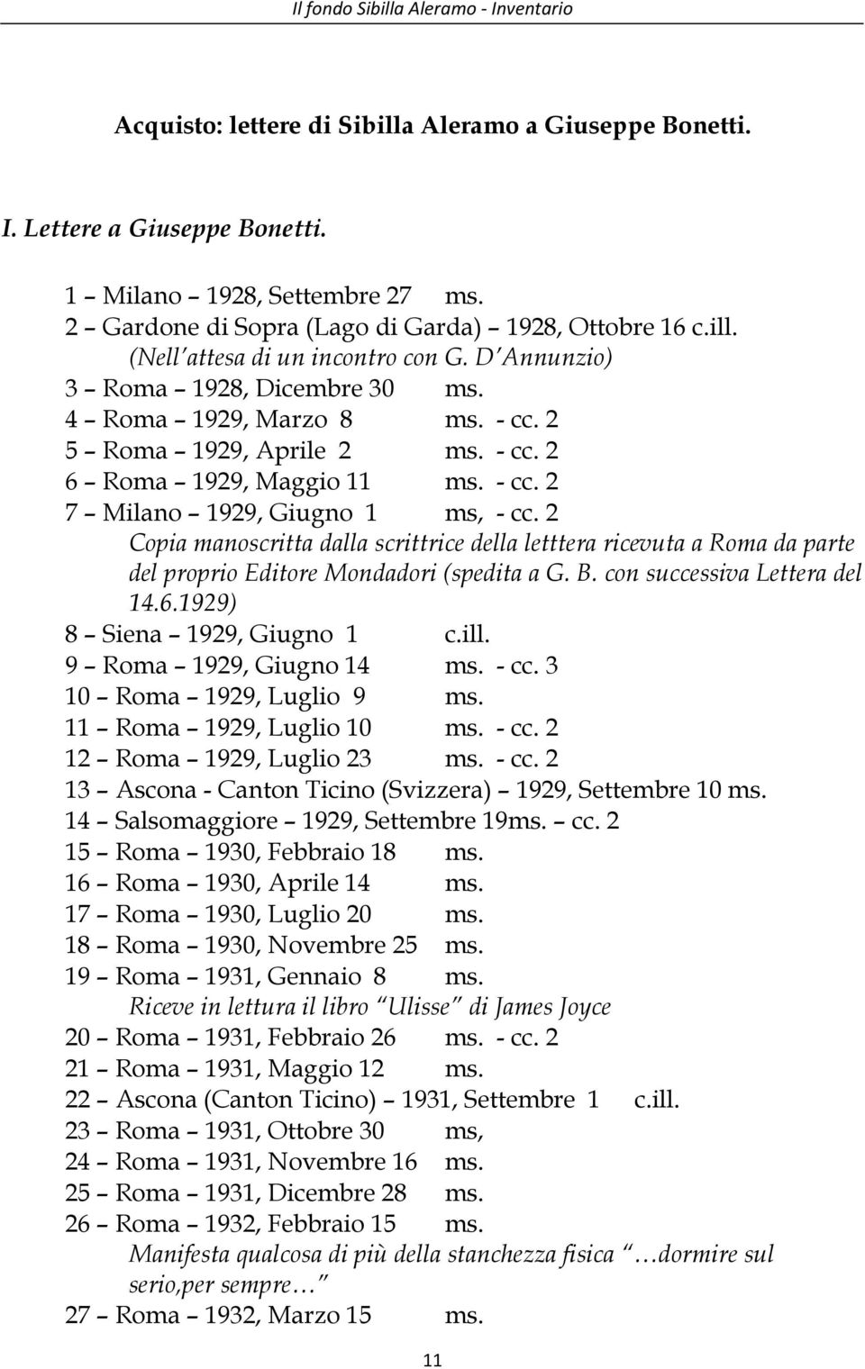 - cc. 2 7 Milano 1929, Giugno 1 ms, - cc. 2 Copia manoscritta dalla scrittrice della letttera ricevuta a Roma da parte del proprio Editore Mondadori (spedita a G. B. con successiva Lettera del 14.6.