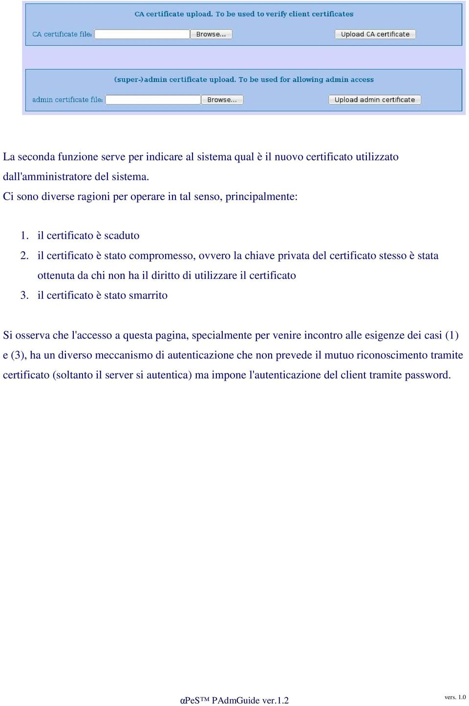 il certificato è stato compromesso, ovvero la chiave privata del certificato stesso è stata ottenuta da chi non ha il diritto di utilizzare il certificato 3.