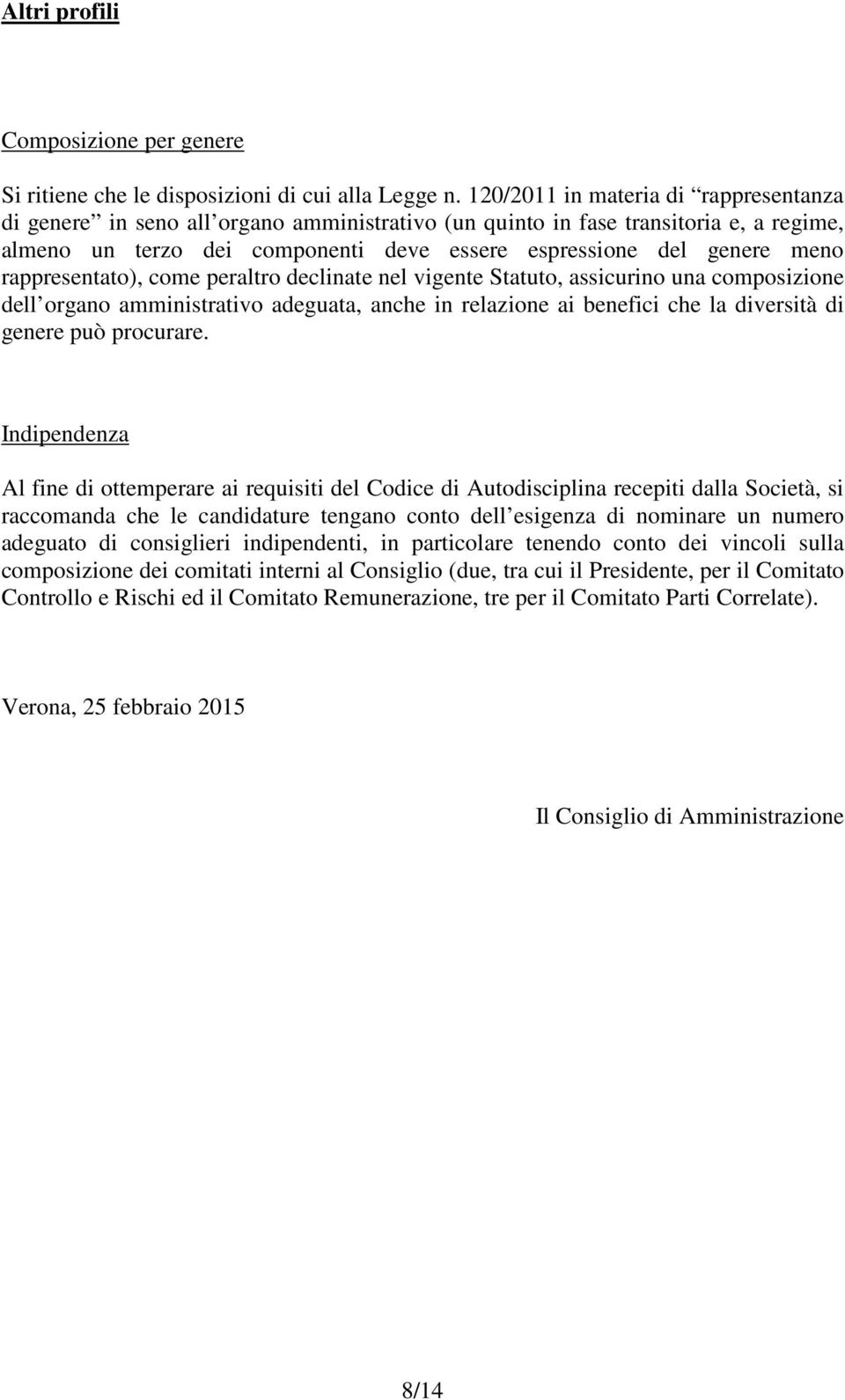 rappresentato), come peraltro declinate nel vigente Statuto, assicurino una composizione dell organo amministrativo adeguata, anche in relazione ai benefici che la diversità di genere può procurare.