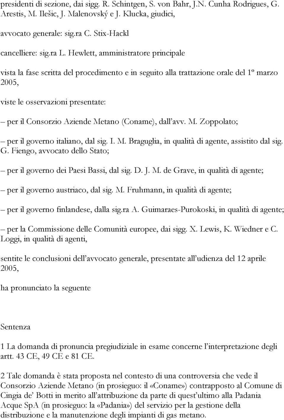 Metano (Coname), dall avv. M. Zoppolato; per il governo italiano, dal sig. I. M. Braguglia, in qualità di agente, assistito dal sig. G.