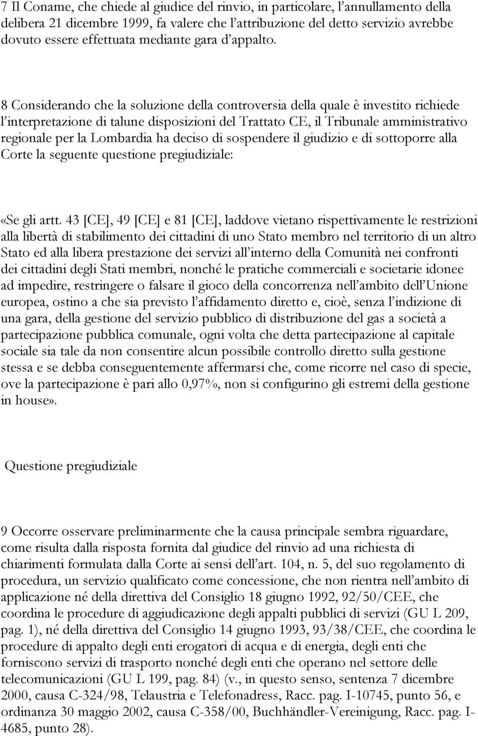 8 Considerando che la soluzione della controversia della quale è investito richiede l interpretazione di talune disposizioni del Trattato CE, il Tribunale amministrativo regionale per la Lombardia ha