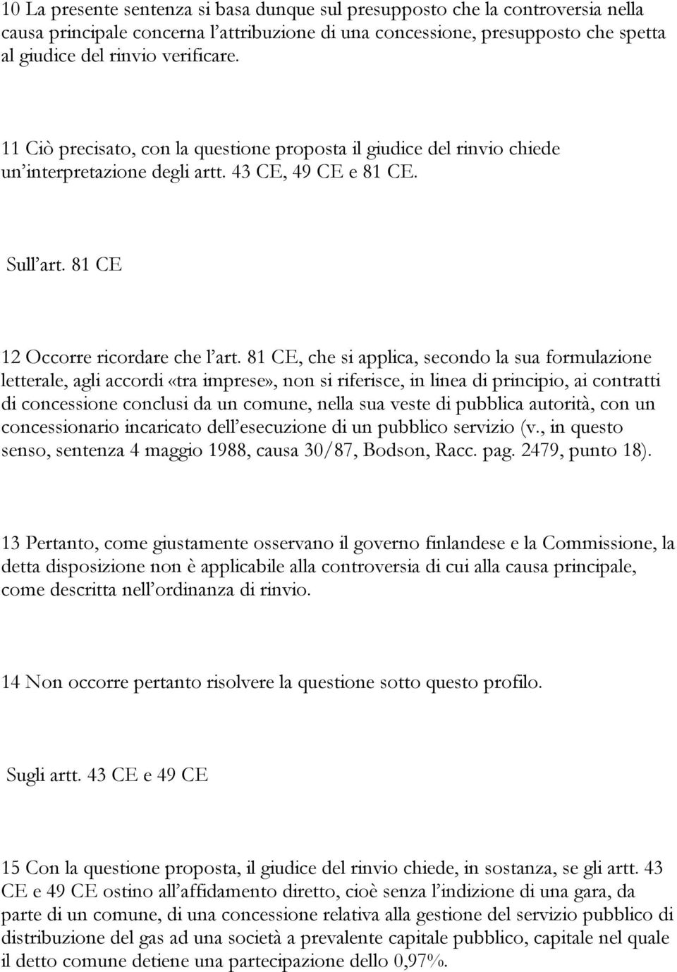 81 CE, che si applica, secondo la sua formulazione letterale, agli accordi «tra imprese», non si riferisce, in linea di principio, ai contratti di concessione conclusi da un comune, nella sua veste