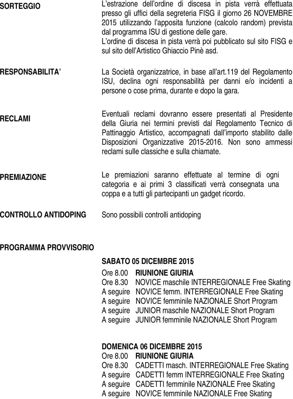 L ordine di discesa in pista verrà poi pubblicato sul sito FISG e sul sito dell Artistico Ghiaccio Pinè asd. La Società organizzatrice, in base all art.