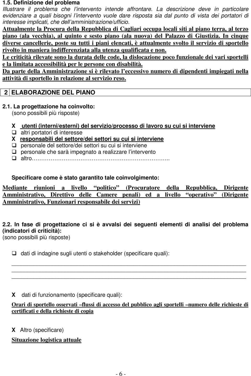 Attualmente la Procura della Repubblica di Cagliari occupa locali siti al piano terra, al terzo piano (ala vecchia), al quinto e sesto piano (ala nuova) del Palazzo di Giustizia.