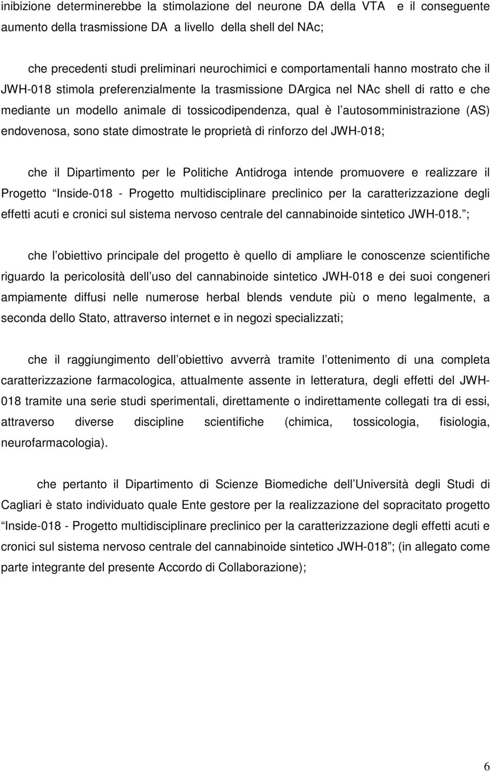 autosomministrazione (AS) endovenosa, sono state dimostrate le proprietà di rinforzo del JWH-018; che il Dipartimento per le Politiche Antidroga intende promuovere e realizzare il Progetto Inside-018