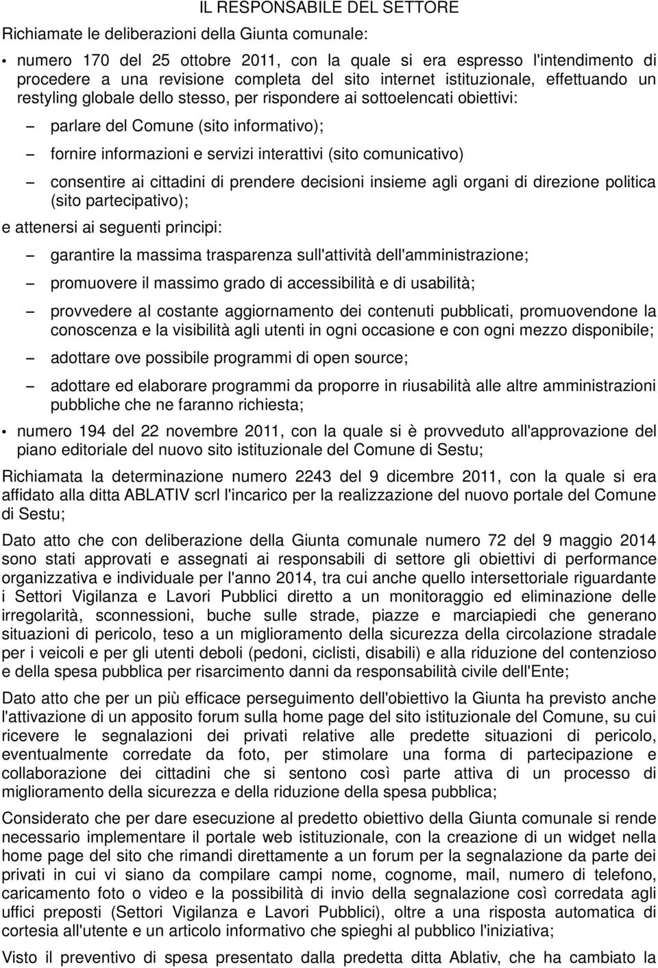 interattivi (sito comunicativo) consentire ai cittadini di prendere decisioni insieme agli organi di direzione politica (sito partecipativo); e attenersi ai seguenti principi: garantire la massima