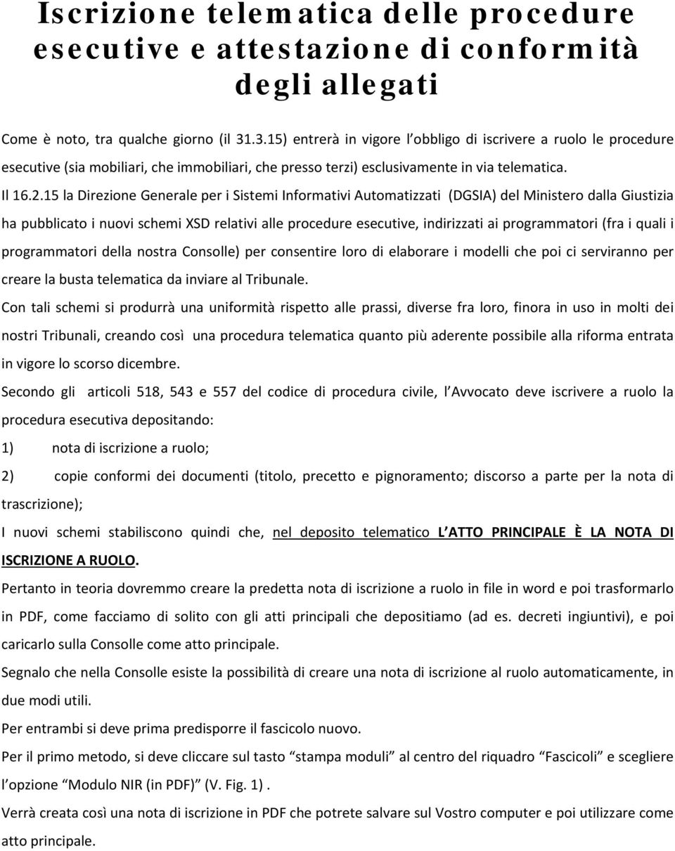 15 la Direzione Generale per i Sistemi Informativi Automatizzati (DGSIA) del Ministero dalla Giustizia ha pubblicato i nuovi schemi XSD relativi alle procedure esecutive, indirizzati ai programmatori