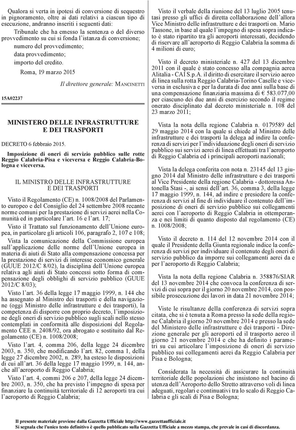 Roma, 19 marzo 2015 15A02237 Il direttore generale: MANCINETTI MINISTERO DELLE INFRASTRUTTURE E DEI TRASPORTI DECRETO 6 febbraio 2015.