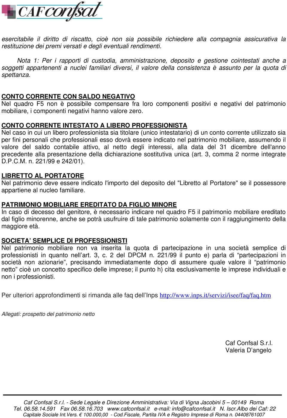 spettanza. CONTO CORRENTE CON SALDO NEGATIVO Nel quadro F5 non è possibile compensare fra loro componenti positivi e negativi del patrimonio mobiliare, i componenti negativi hanno valore zero.