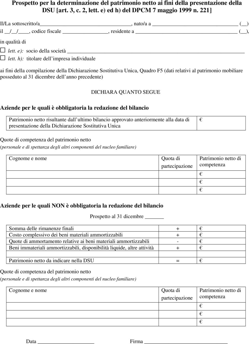 h): titolare dell impresa individuale ai fini della compilazione della Dichiarazione Sostitutiva Unica, Quadro F5 (dati relativi al patrimonio mobiliare posseduto al 31 dicembre dell anno ) DICHIARA