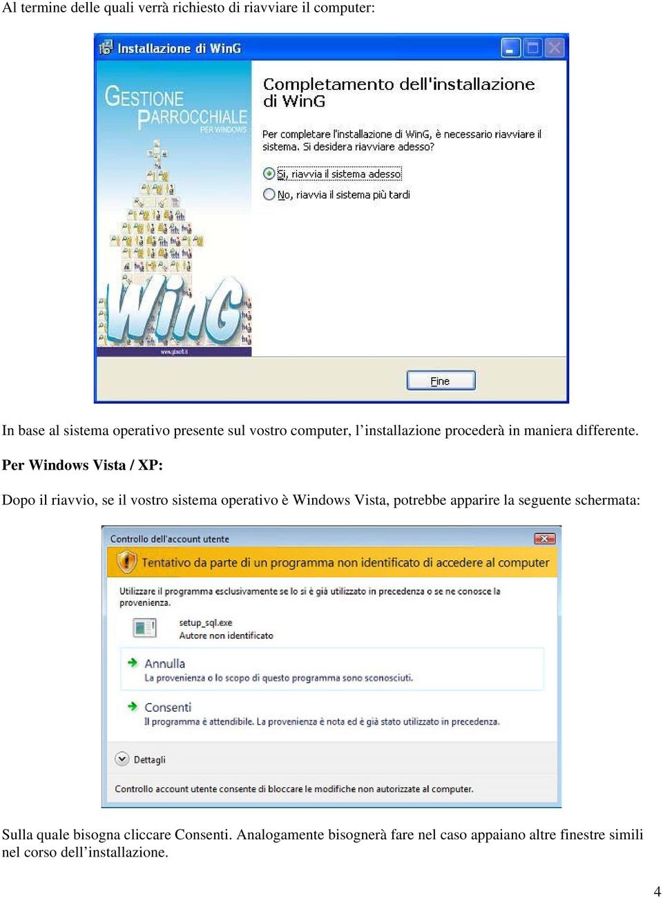 Per Windows Vista / XP: Dopo il riavvio, se il vostro sistema operativo è Windows Vista, potrebbe apparire la