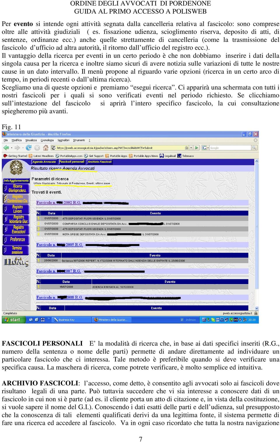 ) anche quelle strettamente di cancelleria (come la trasmissione del fascicolo d ufficio ad altra autorità, il ritorno dall ufficio del registro ecc.). Il vantaggio della ricerca per eventi in un