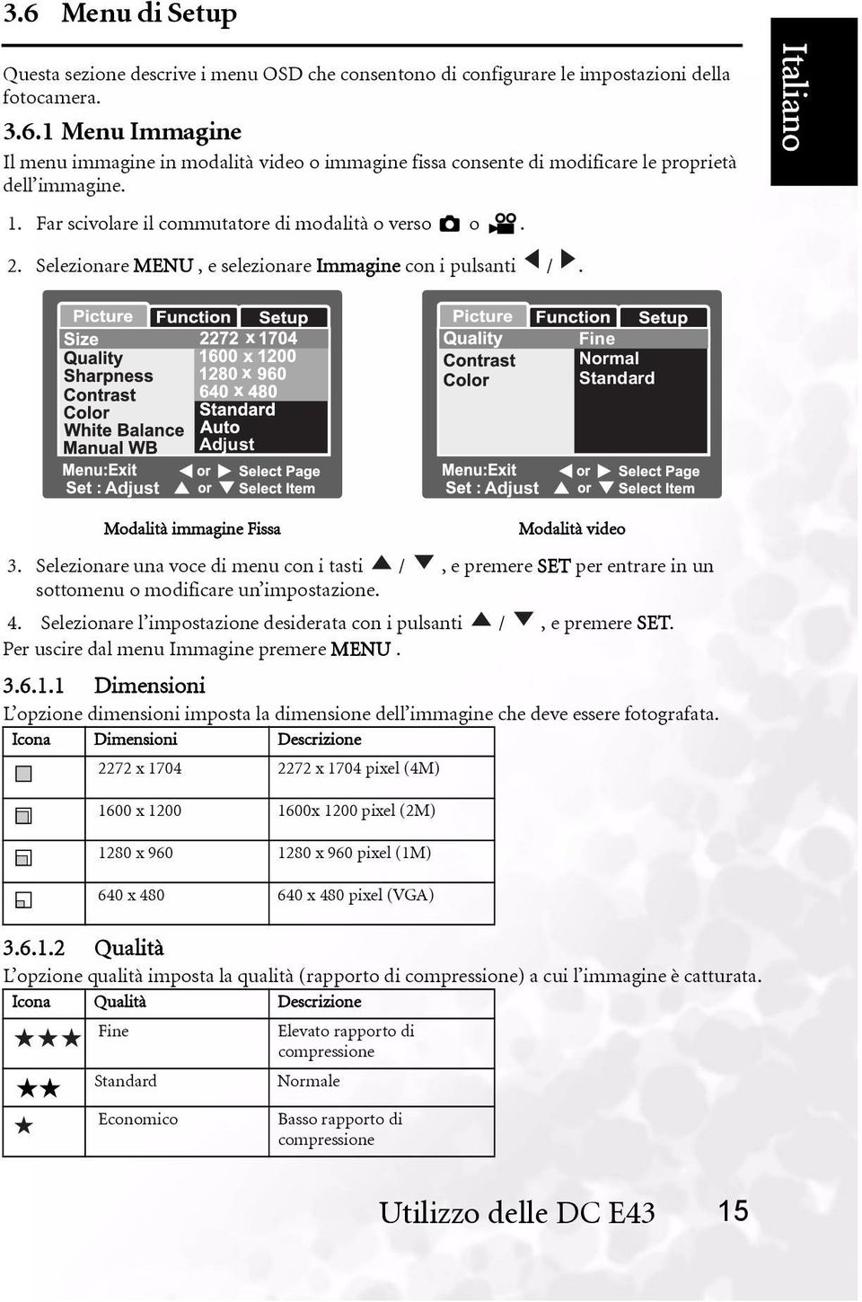 Selezionare una voce di menu con i tasti /, e premere SET per entrare in un sottomenu o modificare un impostazione. 4. Selezionare l impostazione desiderata con i pulsanti /, e premere SET.