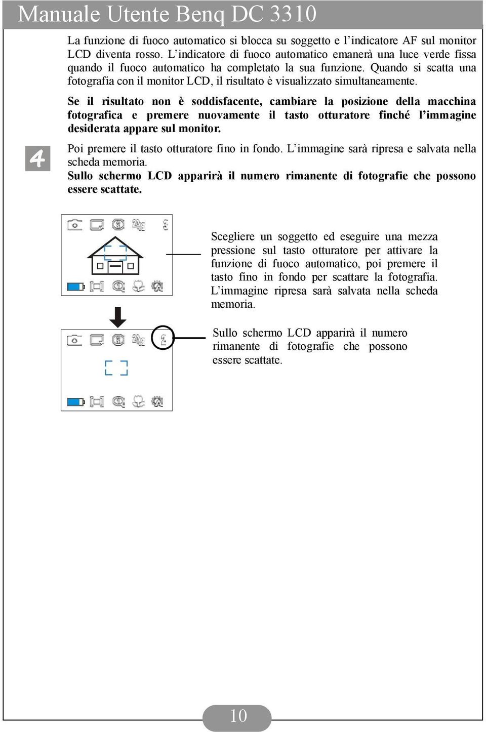 Quando si scatta una fotografia con il monitor LCD, il risultato è visualizzato simultaneamente.