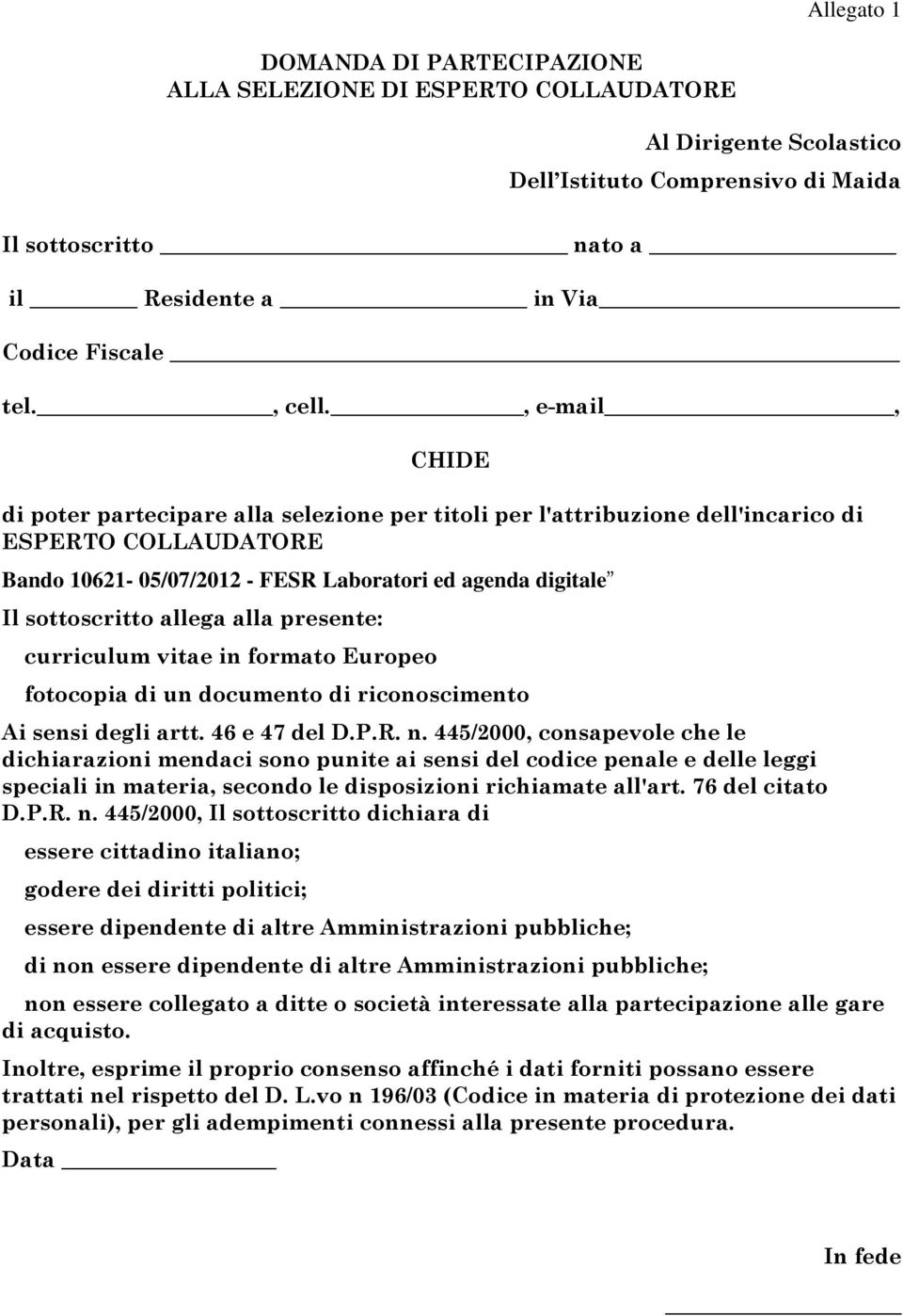 , e-mail, CHIDE di poter partecipare alla selezione per titoli per l'attribuzione dell'incarico di ESPERTO COLLAUDATORE Bando 10621-05/07/2012 - FESR Laboratori ed agenda digitale Il sottoscritto