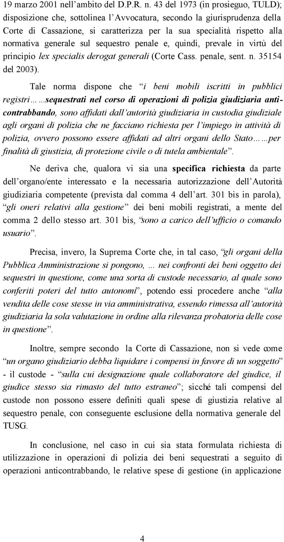 43 del 1973 (in prosieguo, TULD); disposizione che, sottolinea l Avvocatura, secondo la giurisprudenza della Corte di Cassazione, si caratterizza per la sua specialità rispetto alla normativa