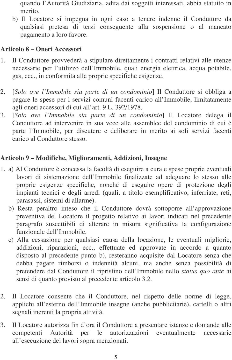 Il Conduttore provvederà a stipulare direttamente i contratti relativi alle utenze necessarie per l utilizzo dell Immobile, quali energia elettrica, acqua potabile, gas, ecc.