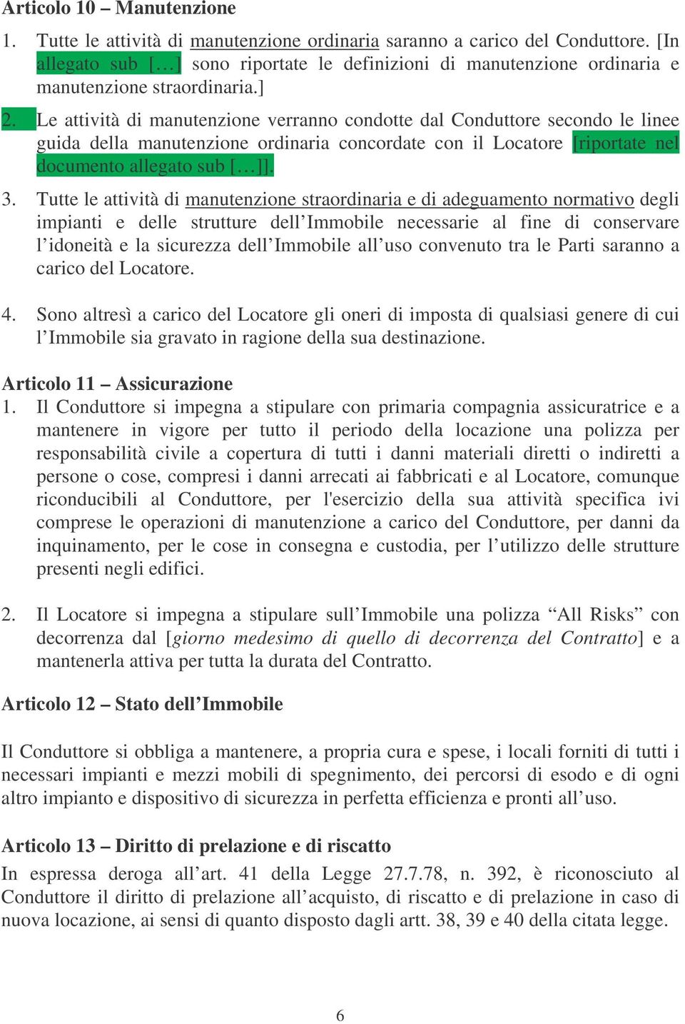 Le attività di manutenzione verranno condotte dal Conduttore secondo le linee guida della manutenzione ordinaria concordate con il Locatore [riportate nel documento allegato sub [ ]]. 3.