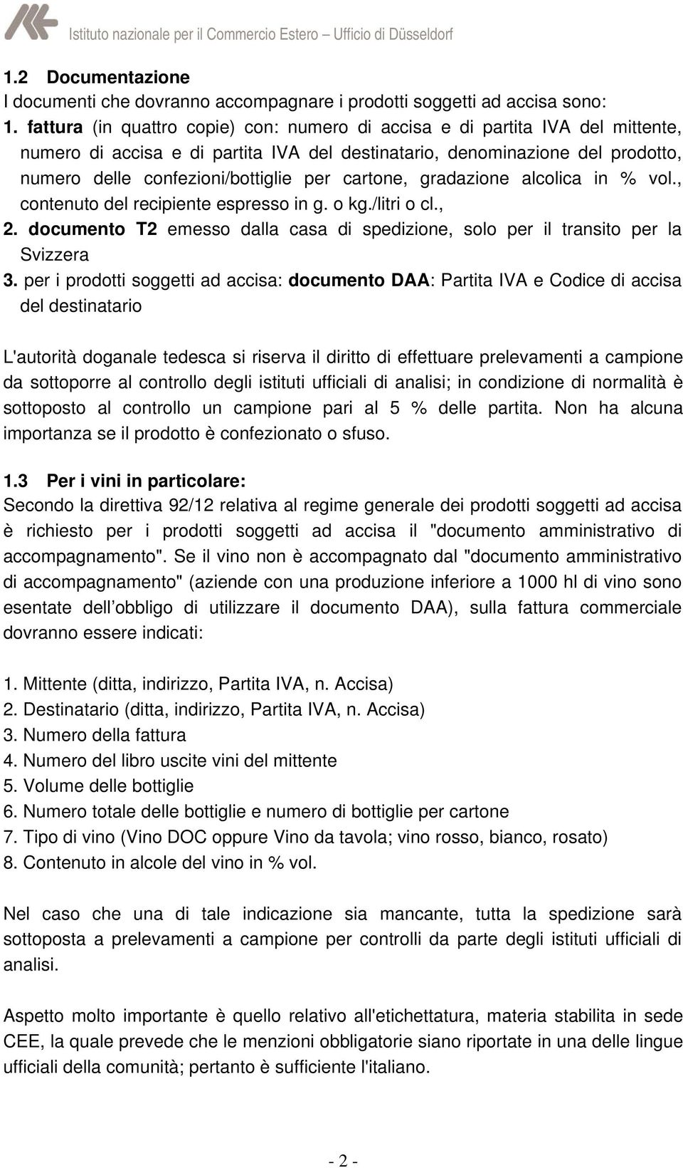 cartone, gradazione alcolica in % vol., contenuto del recipiente espresso in g. o kg./litri o cl., 2. documento T2 emesso dalla casa di spedizione, solo per il transito per la Svizzera 3.