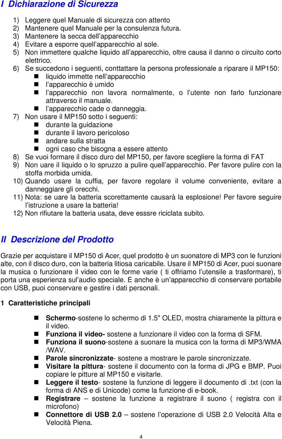 6) Se succedono i seguenti, conttattare la persona professionale a riparare il MP150: liquido immette nell apparecchio l apparecchio è umido l apparecchio non lavora normalmente, o l utente non farlo