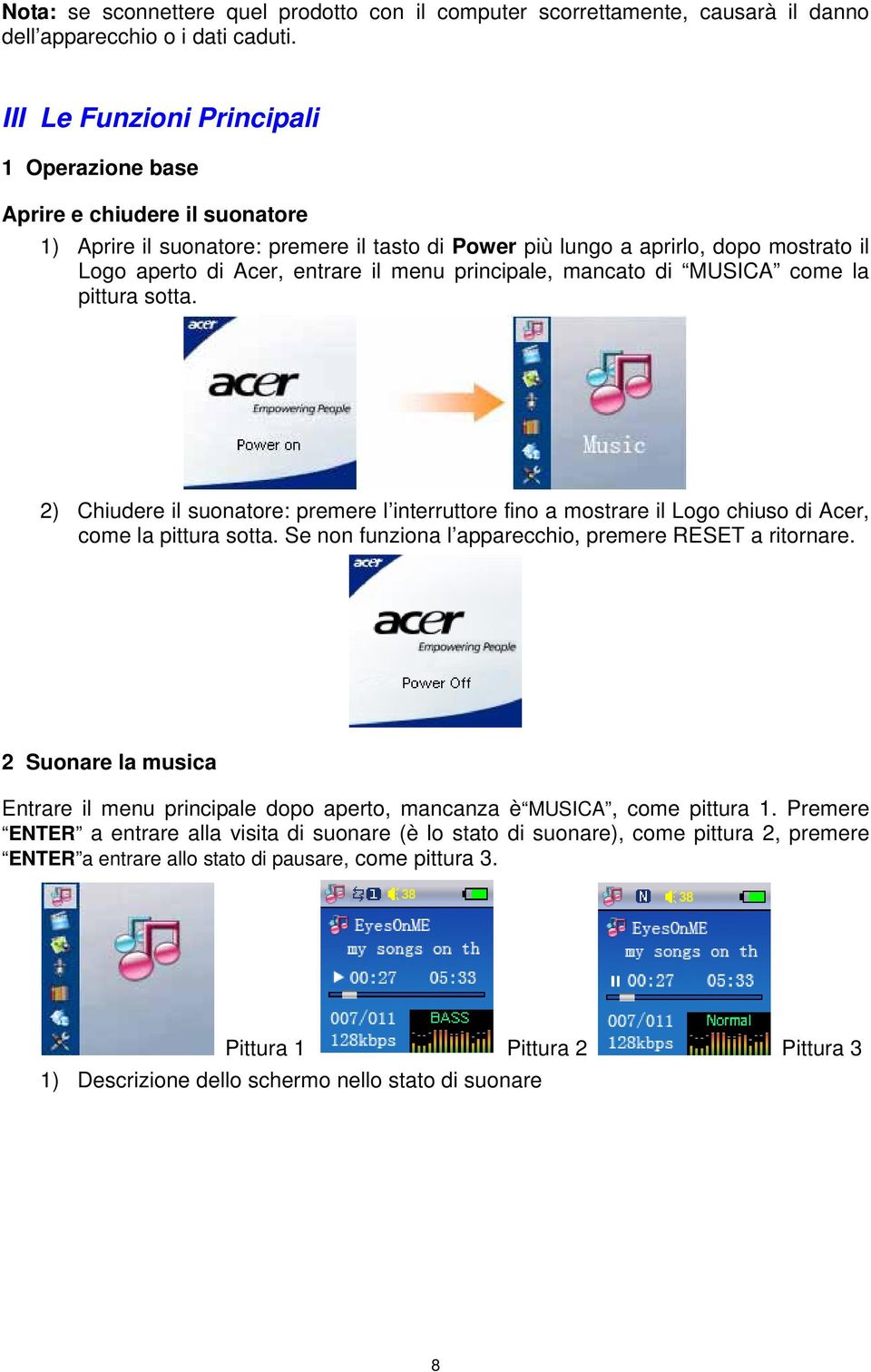 menu principale, mancato di MUSICA come la pittura sotta. 2) Chiudere il suonatore: premere l interruttore fino a mostrare il Logo chiuso di Acer, come la pittura sotta.