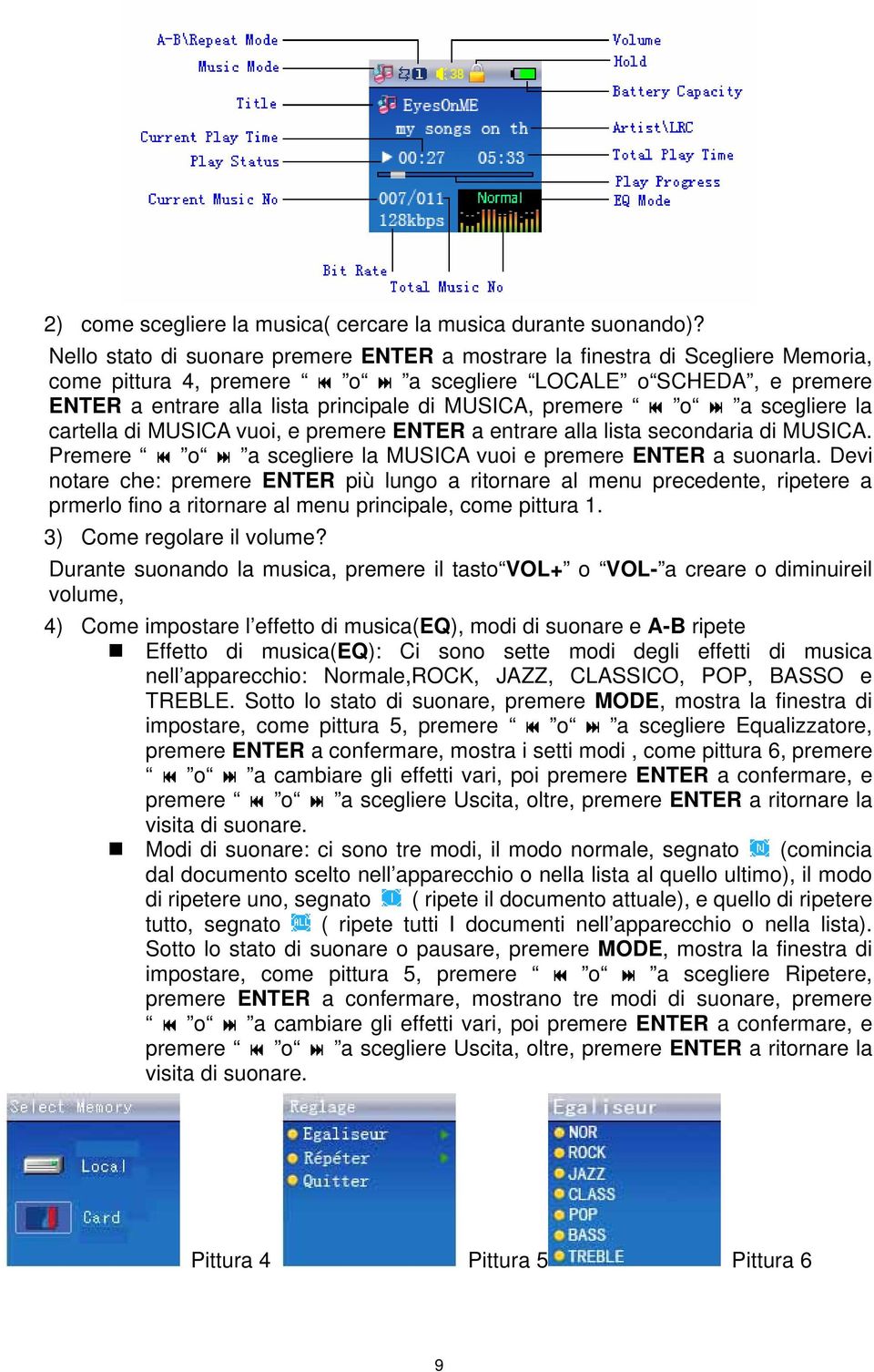 premere o a scegliere la cartella di MUSICA vuoi, e premere ENTER a entrare alla lista secondaria di MUSICA. Premere o a scegliere la MUSICA vuoi e premere ENTER a suonarla.