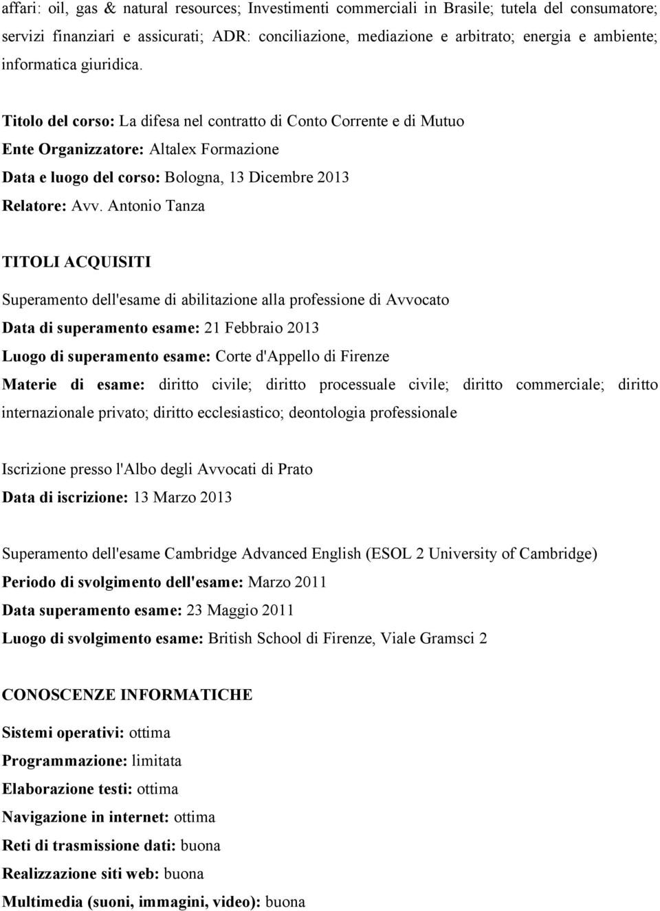 Antonio Tanza TITOLI ACQUISITI Superamento dell'esame di abilitazione alla professione di Avvocato Data di superamento esame: 21 Febbraio 2013 Luogo di superamento esame: Corte d'appello di Firenze