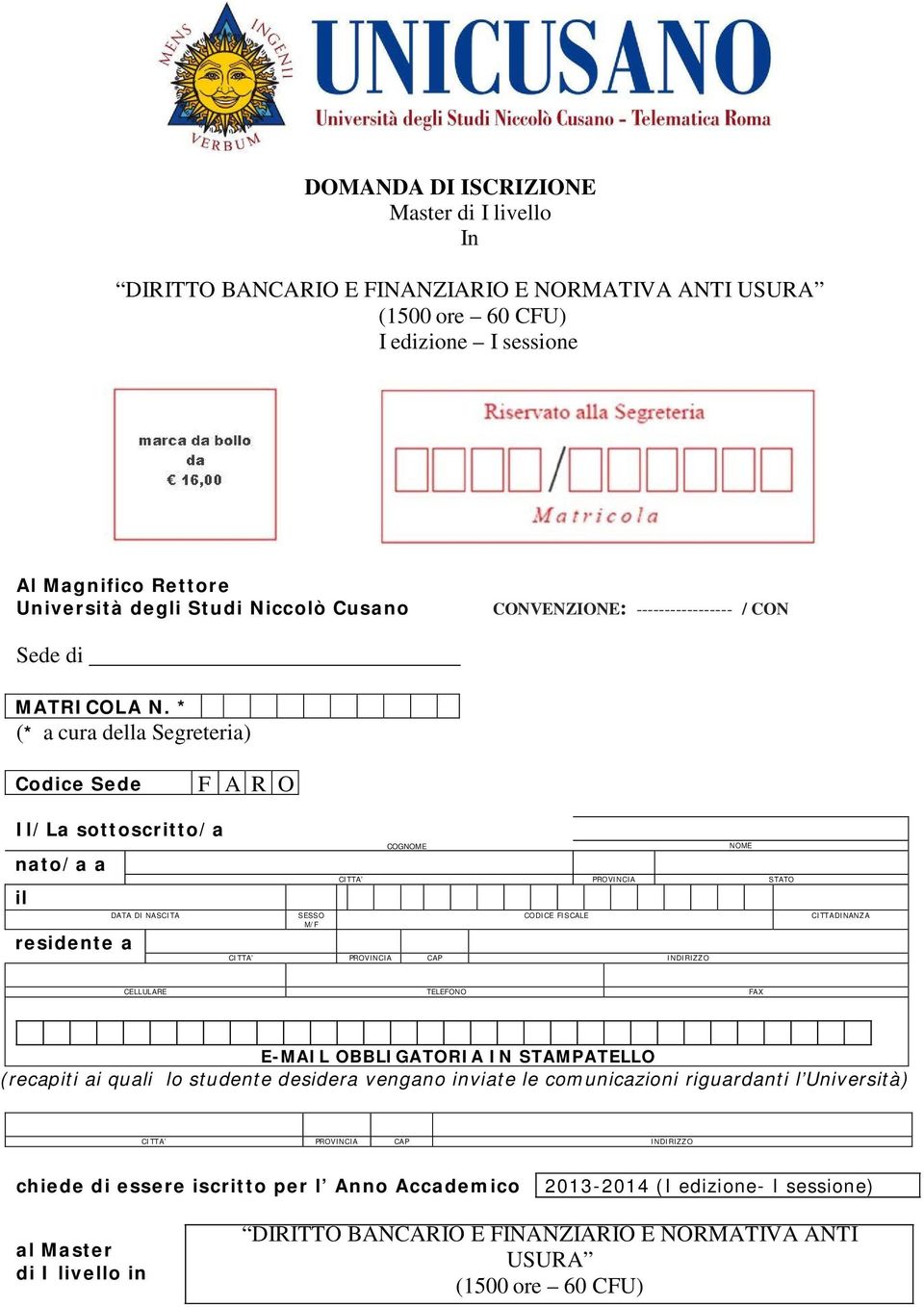 * (* a cura della Segreteria) Codice Sede F A R O Il/La sottoscritto/a nato/a a il residente a COGNOME NOME CITTA PROVINCIA STATO DATA DI NASCITA SESSO M/F CODICE FISCALE CITTA PROVINCIA CAP