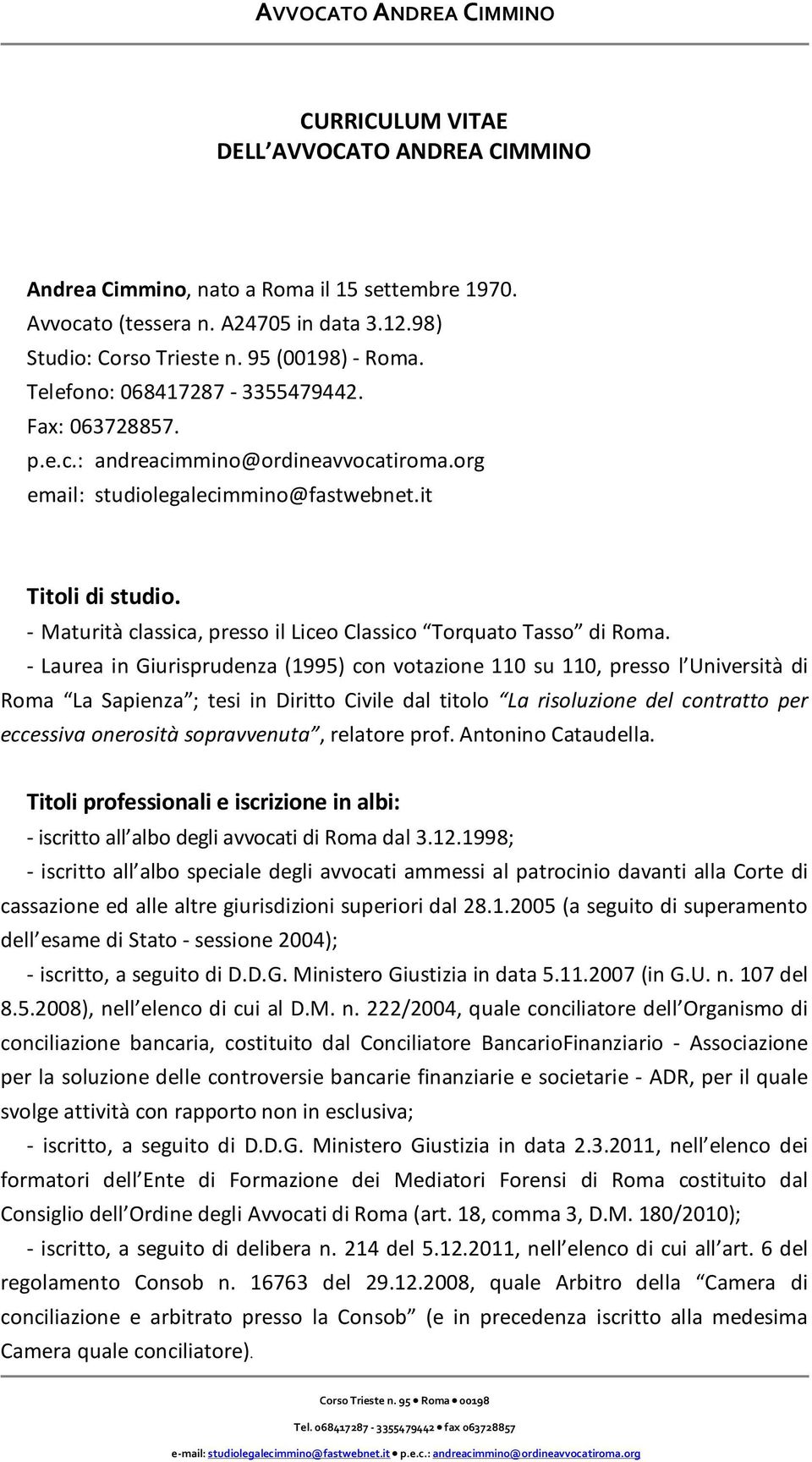 - Maturità classica, presso il Liceo Classico Torquato Tasso di Roma.