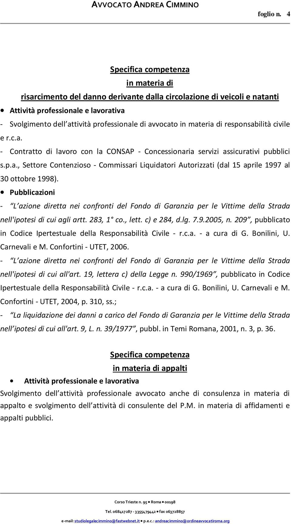 Pubblicazioni - L azione diretta nei confronti del Fondo di Garanzia per le Vittime della Strada nell'ipotesi di cui agli artt. 283, 1 co., lett. c) e 284, d.lg. 7.9.2005, n.