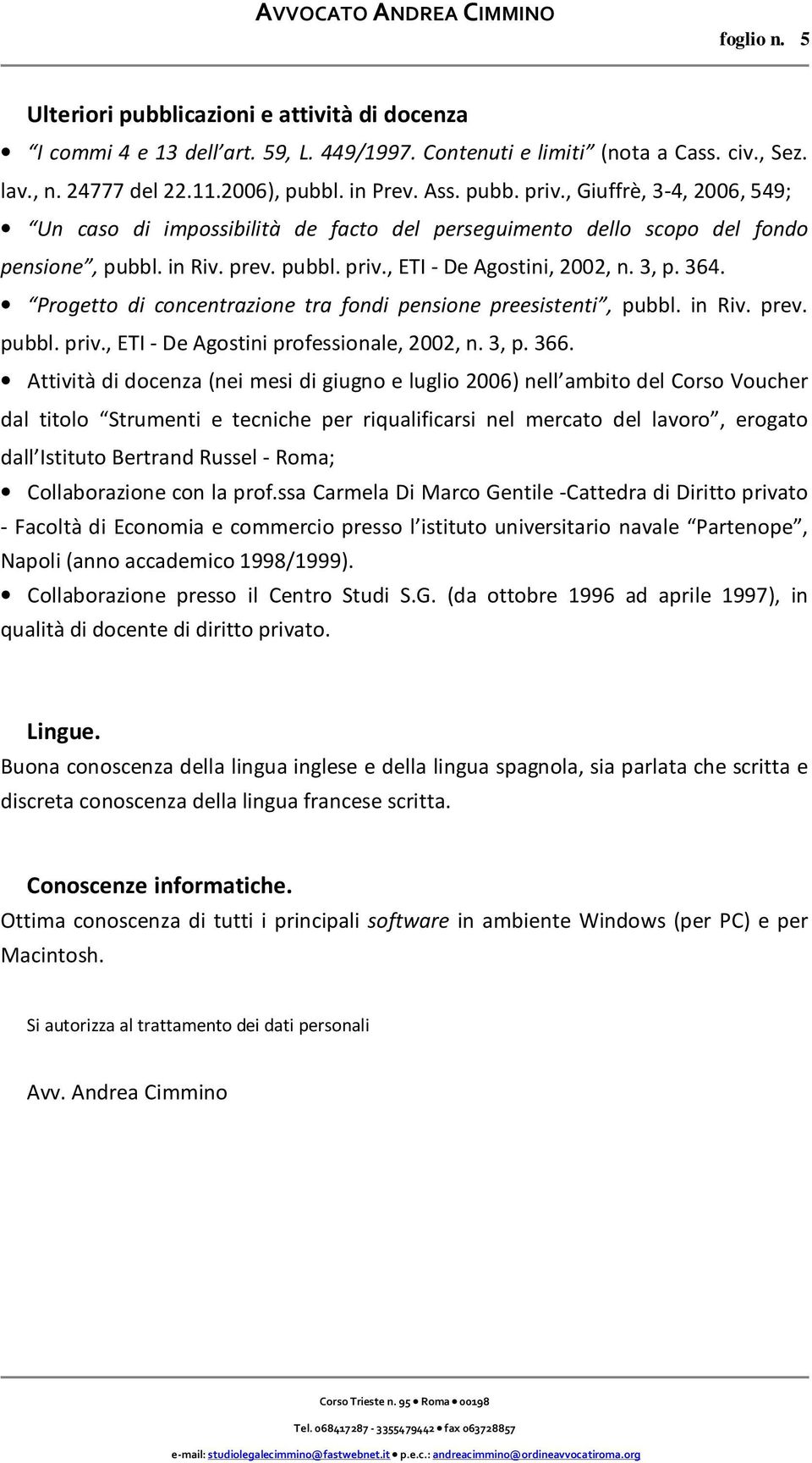 Progetto di concentrazione tra fondi pensione preesistenti, pubbl. in Riv. prev. pubbl. priv., ETI - De Agostini professionale, 2002, n. 3, p. 366.