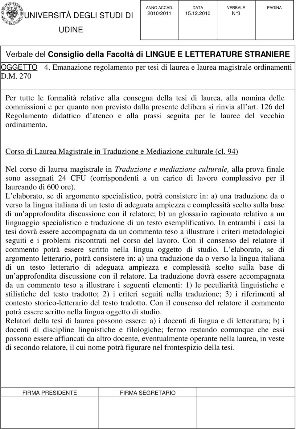 L elaborato, se di argomento specialistico, potrà consistere in: a) una traduzione da o verso la lingua italiana di un testo di adeguata ampiezza e complessità scelto sulla base di un approfondita