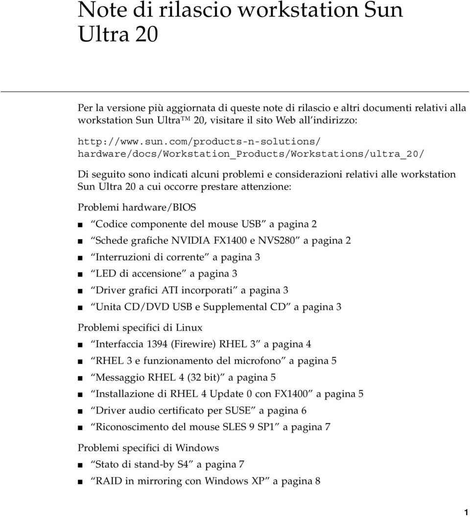 com/products-n-solutions/ hardware/docs/workstation_products/workstations/ultra_20/ Di seguito sono indicati alcuni problemi e considerazioni relativi alle workstation Sun Ultra 20 a cui occorre