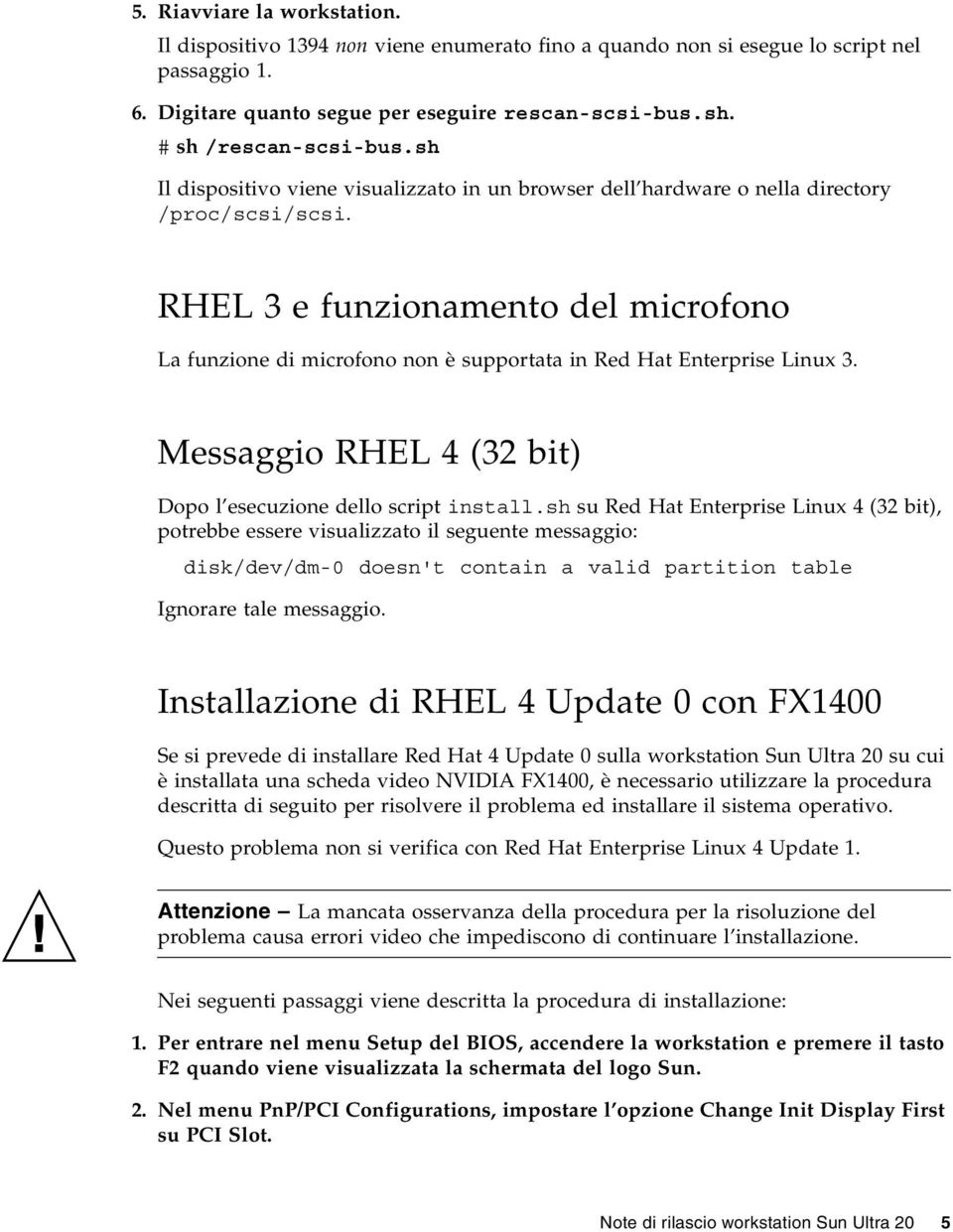 RHEL 3 e funzionamento del microfono La funzione di microfono non è supportata in Red Hat Enterprise Linux 3. Messaggio RHEL 4 (32 bit) Dopo l esecuzione dello script install.