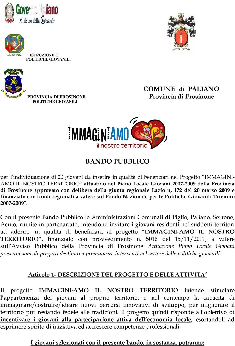 marzo 2009 e finanziato con fondi regionali a valere sul Fondo Nazionale per le Politiche Giovanili Triennio 2007-2009.