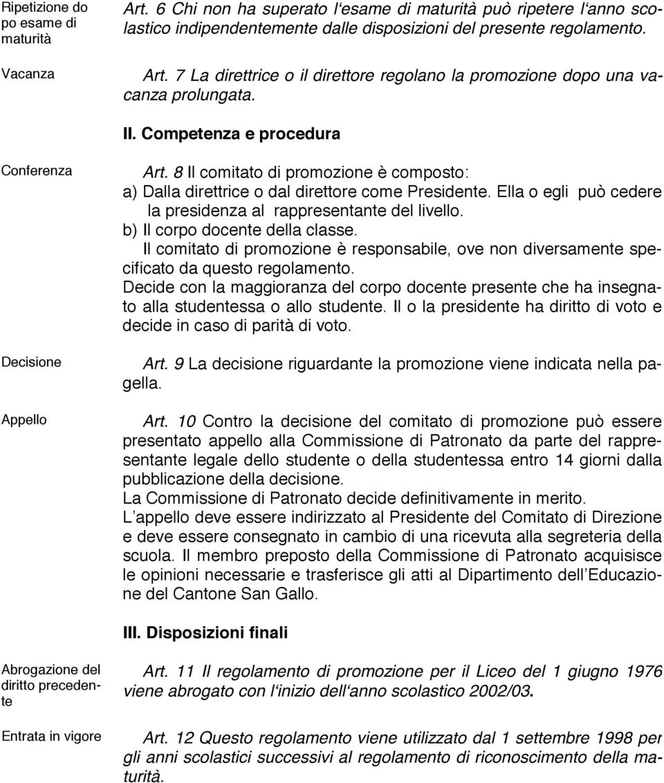 Ella o egli può cedere la presidenza al rappresentante del livello. b) Il corpo docente della classe. Il comitato di promozione è responsabile, ove non diversamente specificato da questo regolamento.